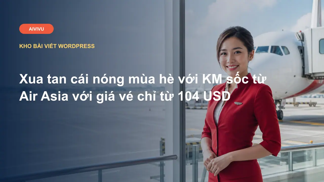 Xua tan cái nóng mùa hè với KM sốc từ Air Asia với giá vé chỉ từ 104 USD